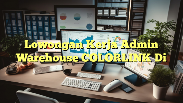 Lowongan Kerja Admin Warehouse COLORLINK Di