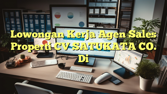 Lowongan Kerja Agen Sales Properti CV SATUKATA CO. Di