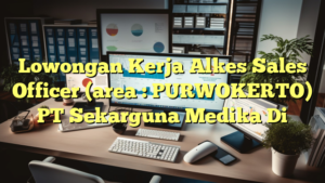 Lowongan Kerja Alkes Sales Officer  (area : PURWOKERTO) PT Sekarguna Medika Di