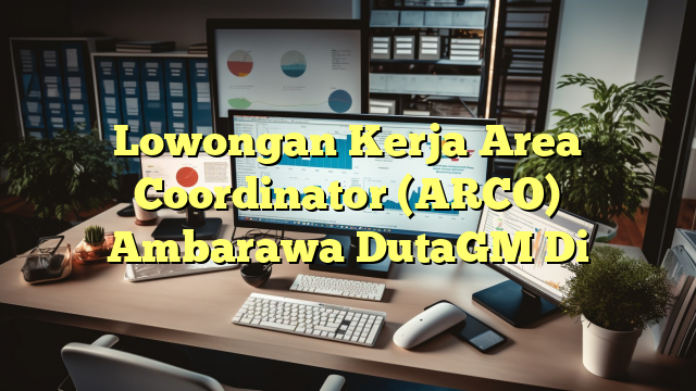 Lowongan Kerja Area Coordinator (ARCO) Ambarawa DutaGM Di