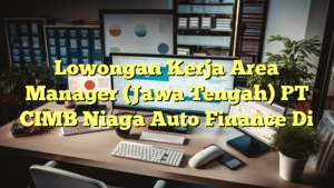 Lowongan Kerja Area Manager (Jawa Tengah) PT CIMB Niaga Auto Finance Di