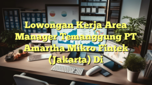 Lowongan Kerja Area Manager Temanggung PT Amartha Mikro Fintek (Jakarta) Di