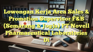 Lowongan Kerja Area Sales & Promotion Supervisor F&B (Semarang & Jogja) PT Novell Pharmaceutical Laboratories Di