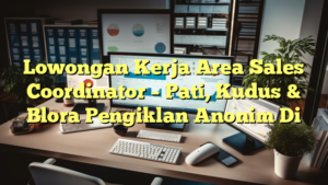 Lowongan Kerja Area Sales Coordinator – Pati, Kudus & Blora Pengiklan Anonim Di