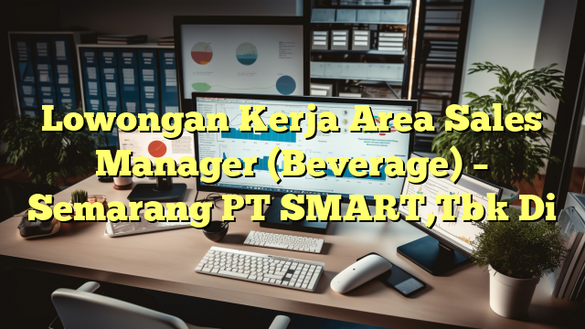 Lowongan Kerja Area Sales Manager (Beverage) – Semarang PT SMART,Tbk Di