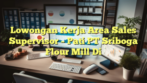 Lowongan Kerja Area Sales Supervisor – Pati PT Sriboga Flour Mill Di