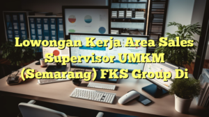 Lowongan Kerja Area Sales Supervisor UMKM (Semarang) FKS Group Di