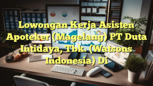 Lowongan Kerja Asisten Apoteker (Magelang) PT Duta Intidaya, Tbk. (Watsons Indonesia) Di