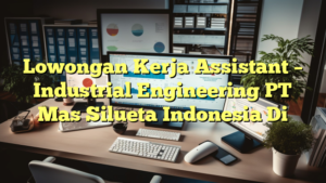 Lowongan Kerja Assistant – Industrial Engineering PT Mas Silueta Indonesia Di