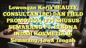 Lowongan Kerja BEAUTY CONSULTAN (BC) DAN FIELD PROMOTION (FP) KHUSUS SEMARANG PT. PESONA INDAH KOSMETIK Di Semarang, Jawa Tengah