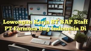 Lowongan Kerja BT SAP Staff PT Formosa Bag Indonesia Di