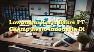 Lowongan Kerja Baker PT Champ Resto Indonesia Di