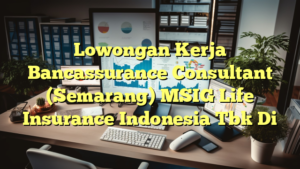 Lowongan Kerja Bancassurance Consultant (Semarang) MSIG Life Insurance Indonesia Tbk Di