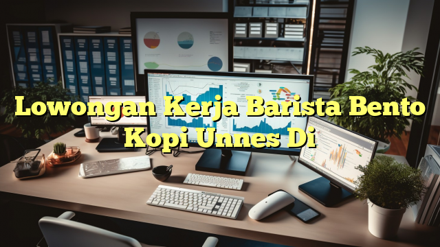 Lowongan Kerja Barista Bento Kopi Unnes Di