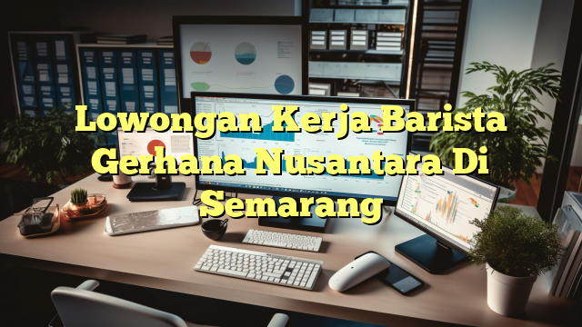 Lowongan Kerja Barista Gerhana Nusantara Di Semarang