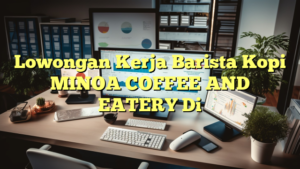 Lowongan Kerja Barista Kopi MINOA COFFEE AND EATERY Di