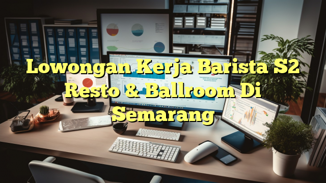 Lowongan Kerja Barista S2 Resto & Ballroom Di Semarang