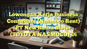 Lowongan Kerja Business Consultant (Nasmoco Rent) PT New Ratna Motor (TOYOTA NASMOCO) Di