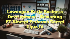 Lowongan Kerja Business Development – Semarang PT.Sinergi Performa Energi Cipta Di