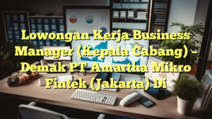 Lowongan Kerja Business Manager (Kepala Cabang) – Demak PT Amartha Mikro Fintek (Jakarta) Di