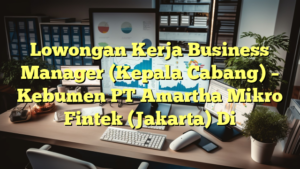 Lowongan Kerja Business Manager (Kepala Cabang) – Kebumen PT Amartha Mikro Fintek (Jakarta) Di