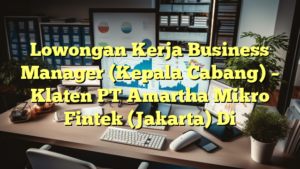 Lowongan Kerja Business Manager (Kepala Cabang) – Klaten PT Amartha Mikro Fintek (Jakarta) Di