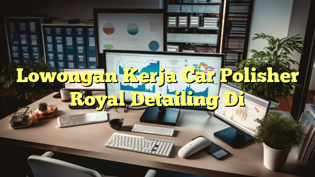 Lowongan Kerja Car Polisher Royal Detailing Di