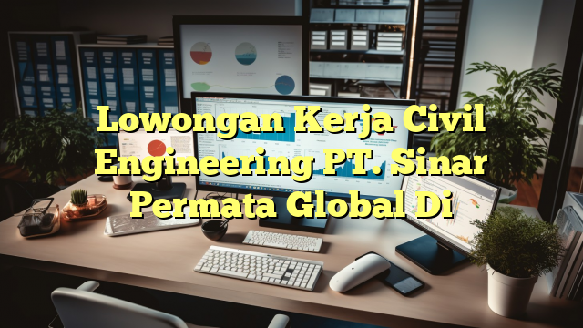 Lowongan Kerja Civil Engineering PT. Sinar Permata Global Di