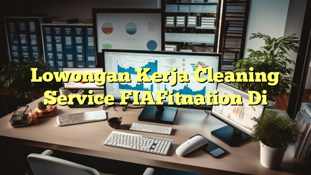 Lowongan Kerja Cleaning Service FIAFitnation Di