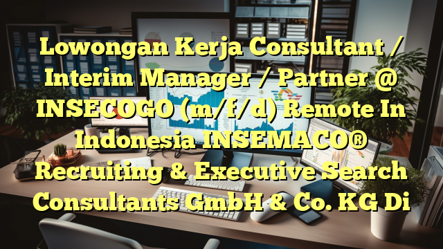 Lowongan Kerja Consultant / Interim Manager / Partner @ INSECOGO (m/f/d) Remote In Indonesia INSEMACO® Recruiting & Executive Search Consultants GmbH & Co. KG Di