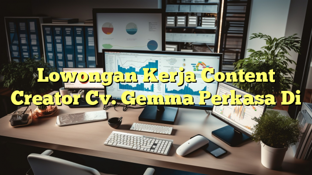 Lowongan Kerja Content Creator Cv. Gemma Perkasa Di