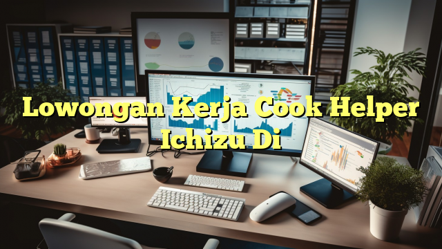 Lowongan Kerja Cook Helper Ichizu Di