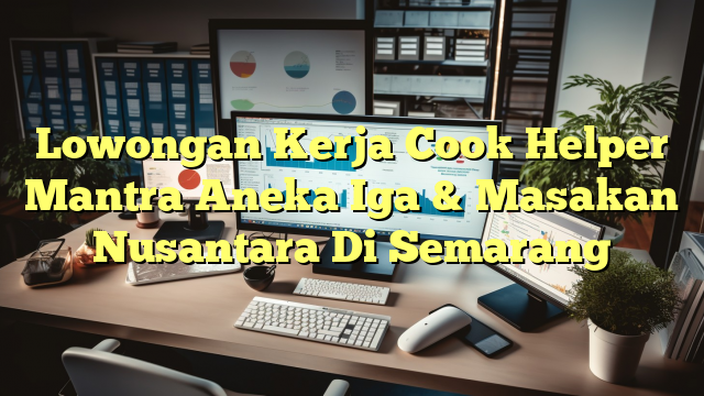 Lowongan Kerja Cook Helper Mantra Aneka Iga & Masakan Nusantara Di Semarang