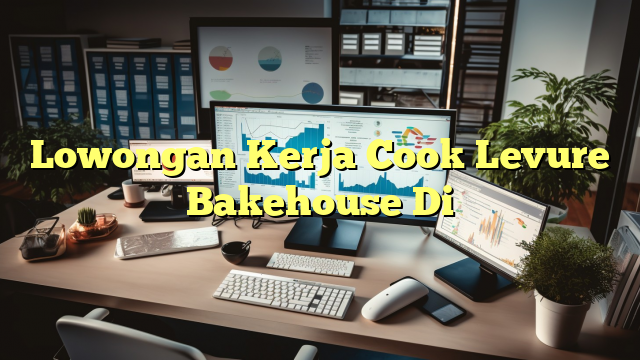 Lowongan Kerja Cook Levure Bakehouse Di