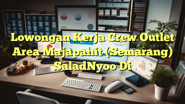 Lowongan Kerja Crew Outlet Area Majapahit (Semarang) SaladNyoo Di