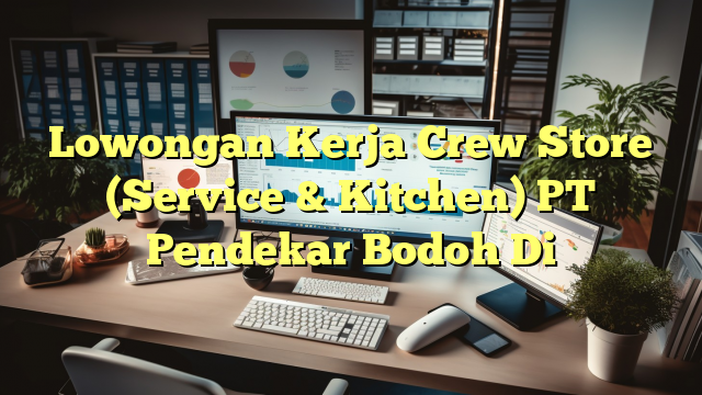 Lowongan Kerja Crew Store (Service & Kitchen) PT Pendekar Bodoh Di