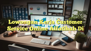 Lowongan Kerja Customer Service Online Alfatihah Di