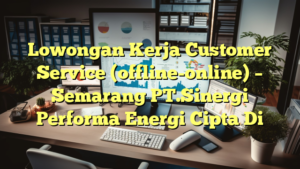 Lowongan Kerja Customer Service (offline-online) – Semarang PT.Sinergi Performa Energi Cipta Di