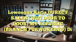 Lowongan Kerja DURECT SALES (WIFI DOOR TO DOOR) MY REPUBLIC (BRANCH PURWOKERTO) Di