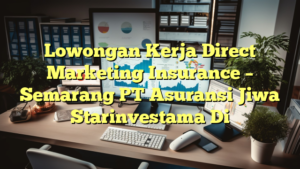 Lowongan Kerja Direct Marketing Insurance – Semarang PT Asuransi Jiwa Starinvestama Di