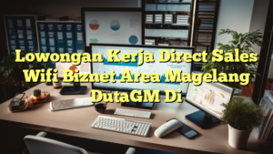 Lowongan Kerja Direct Sales Wifi Biznet Area Magelang DutaGM Di