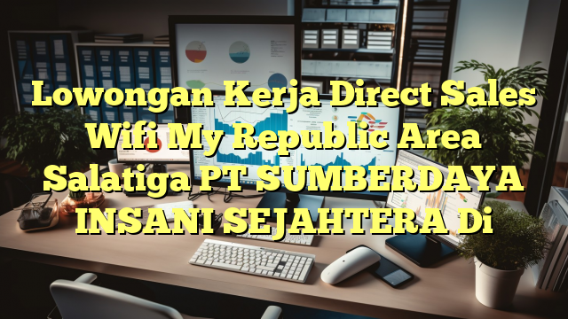 Lowongan Kerja Direct Sales Wifi My Republic Area Salatiga PT SUMBERDAYA INSANI SEJAHTERA Di