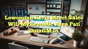 Lowongan Kerja Direct Sales Wifi MyRepublic Area Pati DutaGM Di