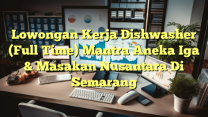 Lowongan Kerja Dishwasher (Full Time) Mantra Aneka Iga & Masakan Nusantara Di Semarang