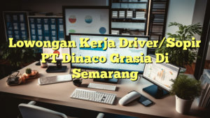 Lowongan Kerja Driver/Sopir PT Dinaco Grasia Di Semarang