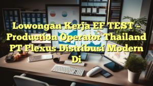 Lowongan Kerja EF TEST – Production Operator Thailand PT Plexus Distribusi Modern Di