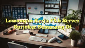 Lowongan Kerja F&b Server Burjoker Semarang Di