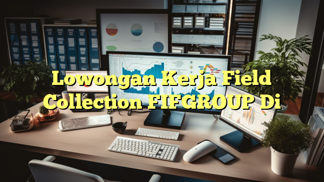 Lowongan Kerja Field Collection FIFGROUP Di