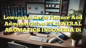 Lowongan Kerja Finance And Administration PT GENERAL AROMATICS INDONESIA Di