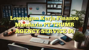 Lowongan Kerja Finance Mandarin PT THUMB AGENCY SERVICE Di